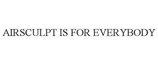 AIRSCULPT IS FOR EVERYBODY trademark