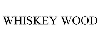 WHISKEY WOOD trademark