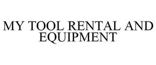 MY TOOL RENTAL AND EQUIPMENT trademark