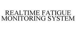 REALTIME FATIGUE MONITORING SYSTEM trademark