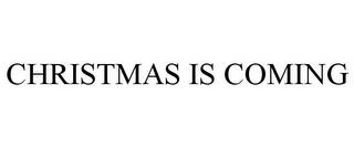 CHRISTMAS IS COMING trademark