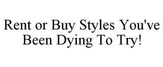 RENT OR BUY STYLES YOU'VE BEEN DYING TO TRY! trademark