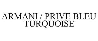 ARMANI / PRIVE BLEU TURQUOISE trademark