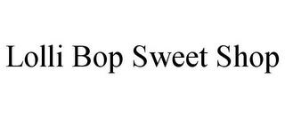 LOLLI BOP SWEET SHOP trademark