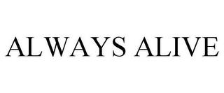 ALWAYS ALIVE trademark