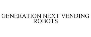 GENERATION NEXT VENDING ROBOTS trademark