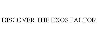 DISCOVER THE EXOS FACTOR trademark