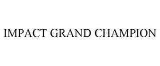 IMPACT GRAND CHAMPION trademark