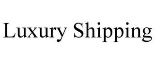 LUXURY SHIPPING trademark