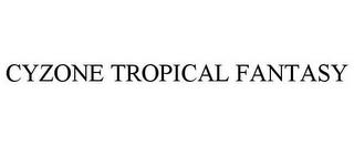 CYZONE TROPICAL FANTASY trademark