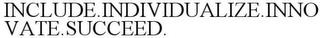 INCLUDE.INDIVIDUALIZE.INNOVATE.SUCCEED. trademark