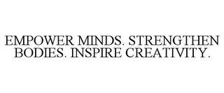 EMPOWER MINDS. STRENGTHEN BODIES. INSPIRE CREATIVITY. trademark