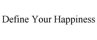 DEFINE YOUR HAPPINESS trademark