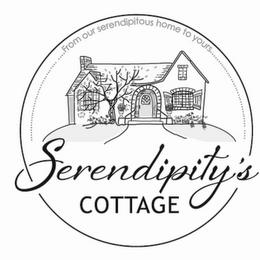 FROM OUR SERENDIPITOUS HOME TO YOURS SERENDIPITY'S COTTAGE trademark