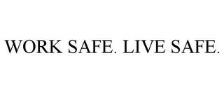 WORK SAFE. LIVE SAFE. trademark