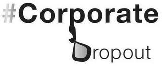 #CORPORATE DROPOUT trademark