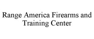 RANGE AMERICA FIREARMS AND TRAINING CENTER trademark