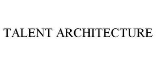 TALENT ARCHITECTURE trademark