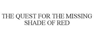 THE QUEST FOR THE MISSING SHADE OF RED trademark