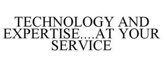 TECHNOLOGY AND EXPERTISE....AT YOUR SERVICE trademark