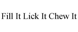 FILL IT LICK IT CHEW IT trademark