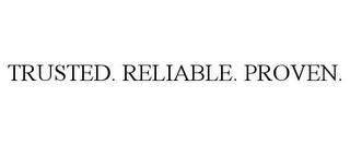 TRUSTED. RELIABLE. PROVEN. trademark