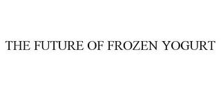 THE FUTURE OF FROZEN YOGURT trademark