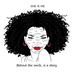 SHE IS ME. BEHIND THE SMILE IS A STORY GOD FEARING SELF-ESTEEM OVERWHELMED LOVING CARING HUNGRY MOLESTED ABUSED DEPRESSED DISCOURAGED MOTHER SISTER BATTERED OVERWHELMED WIFE FRUSTRATED ANGRY HAPPY trademark