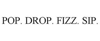 POP. DROP. FIZZ. SIP. trademark