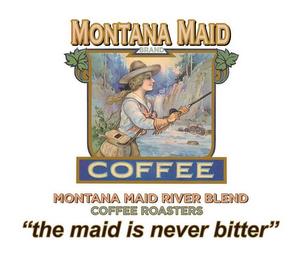 MONTANA MAID BRAND COFFEE MONTANA MAID RIVER BLEND COFFEE ROASTERS "THE MAID IS NEVER BITTER" trademark