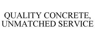 QUALITY CONCRETE, UNMATCHED SERVICE trademark