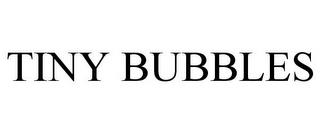 TINY BUBBLES trademark