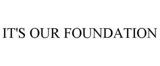 IT'S OUR FOUNDATION trademark