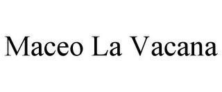 MACEO LA VACANA trademark