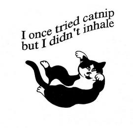 I ONCE TRIED CATNIP BUT I DIDN'T INHALE trademark