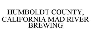 HUMBOLDT COUNTY, CALIFORNIA MAD RIVER BREWING trademark