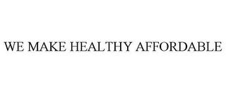 WE MAKE HEALTHY AFFORDABLE trademark