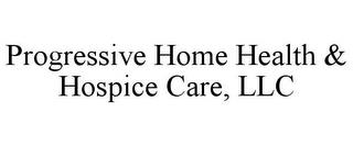 PROGRESSIVE HOME HEALTH & HOSPICE CARE, LLC trademark