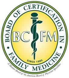 BOARD OF CERTIFICATION IN · FAMILY MEDICINE SINCE 1985 A MEMBER BOARD OF THE AMERICAN BOARD OF PHYSICIAN SPECIALTIES BC FM trademark