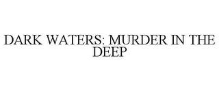 DARK WATERS: MURDER IN THE DEEP trademark