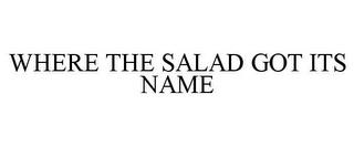 WHERE THE SALAD GOT ITS NAME trademark