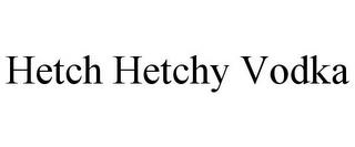 HETCH HETCHY VODKA trademark