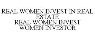 REAL WOMEN INVEST IN REAL ESTATE REAL WOMEN INVEST WOMEN INVESTOR trademark