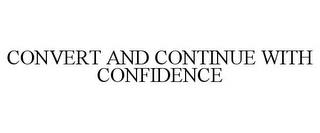 CONVERT AND CONTINUE WITH CONFIDENCE trademark