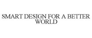 SMART DESIGN FOR A BETTER WORLD trademark