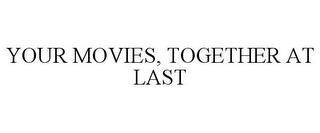 YOUR MOVIES, TOGETHER AT LAST trademark