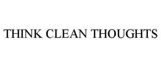 THINK CLEAN THOUGHTS trademark