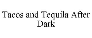 TACOS AND TEQUILA AFTER DARK trademark