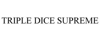 TRIPLE DICE SUPREME trademark