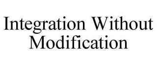 INTEGRATION WITHOUT MODIFICATION trademark